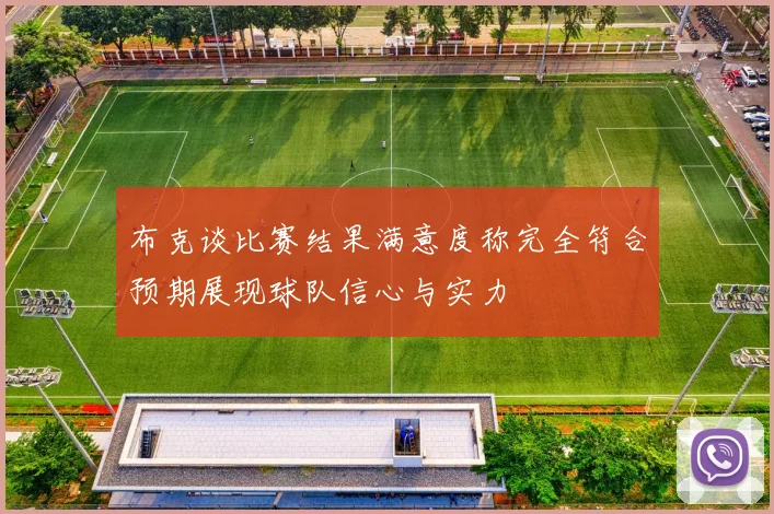 布克谈比赛结果满意度称完全符合预期展现球队信心与实力